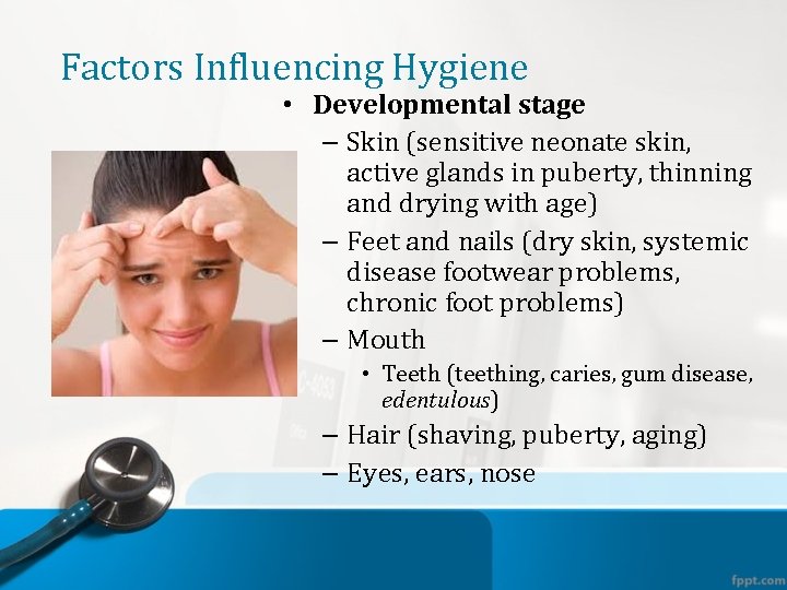 Factors Influencing Hygiene • Developmental stage – Skin (sensitive neonate skin, active glands in