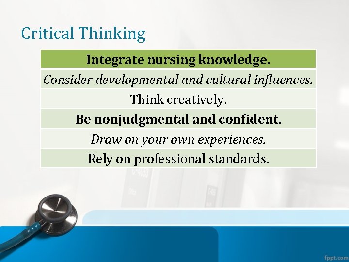 Critical Thinking Integrate nursing knowledge. Consider developmental and cultural influences. Think creatively. Be nonjudgmental