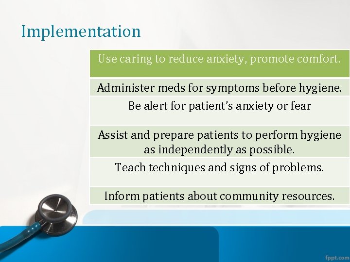 Implementation Use caring to reduce anxiety, promote comfort. Administer meds for symptoms before hygiene.