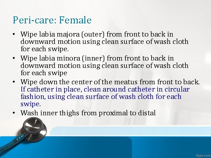 Peri-care: Female • Wipe labia majora (outer) from front to back in downward motion