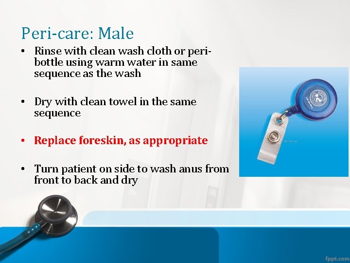 Peri-care: Male • Rinse with clean wash cloth or peribottle using warm water in