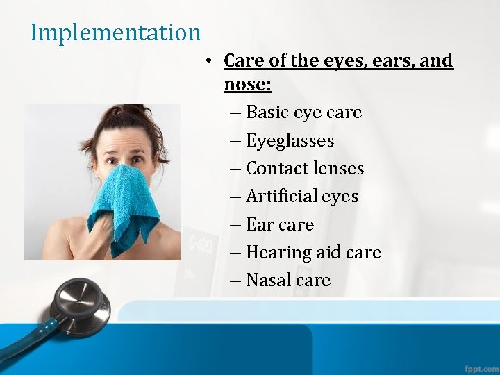 Implementation • Care of the eyes, ears, and nose: – Basic eye care –