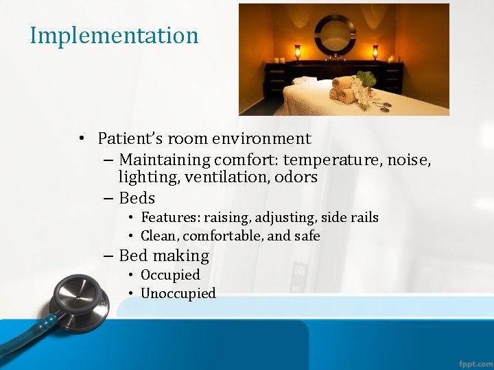 Implementation • Patient’s room environment – Maintaining comfort: temperature, noise, lighting, ventilation, odors –