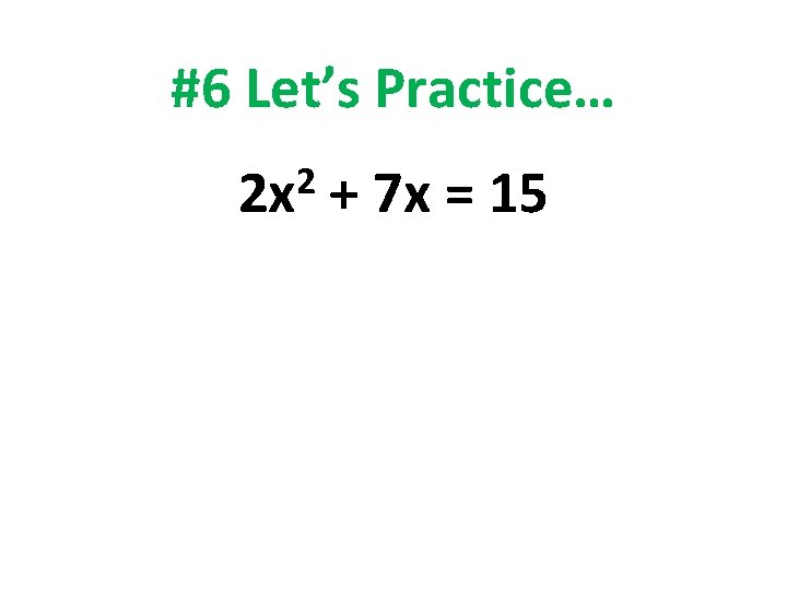 #6 Let’s Practice… 2 2 x + 7 x = 15 