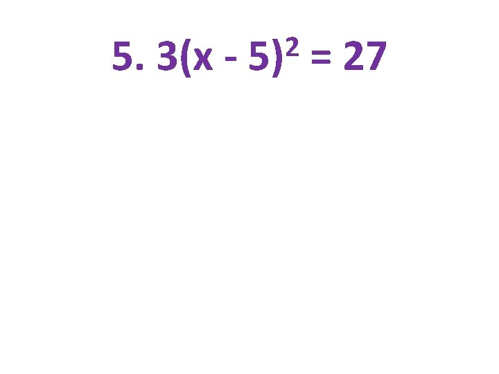 5. 3(x - 2 5) = 27 