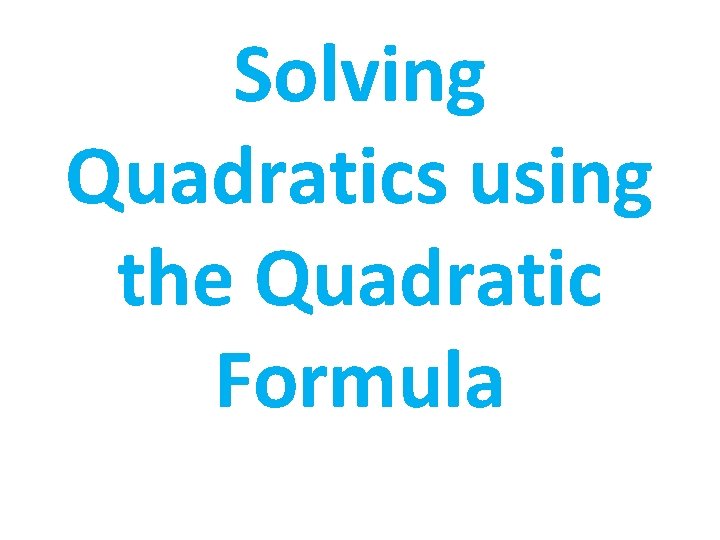 Solving Quadratics using the Quadratic Formula 