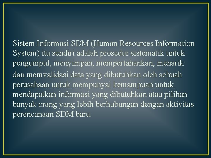 Sistem Informasi SDM (Human Resources Information System) itu sendiri adalah prosedur sistematik untuk pengumpul,