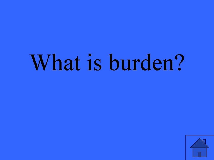 What is burden? 