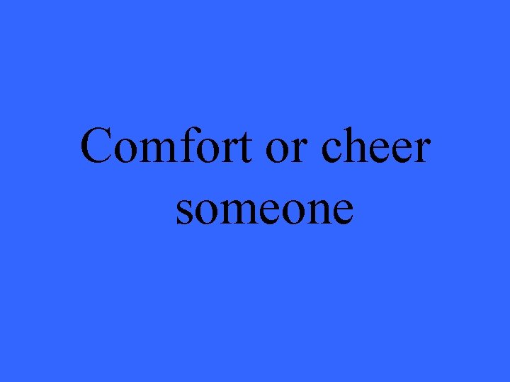 Comfort or cheer someone 