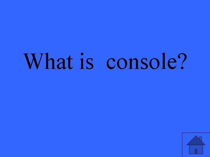 What is console? 