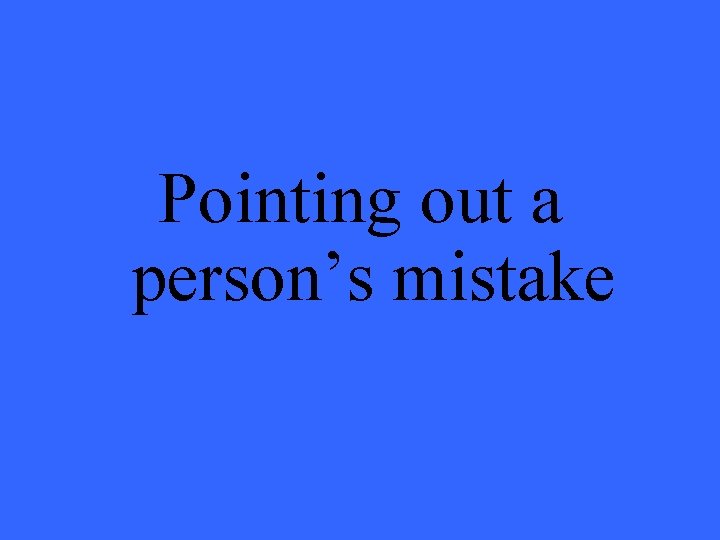 Pointing out a person’s mistake 