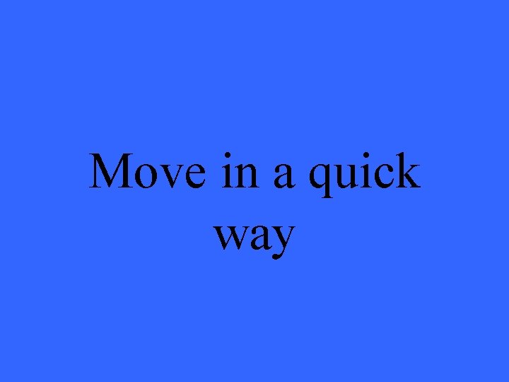 Move in a quick way 