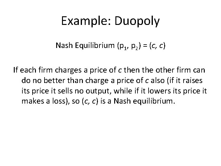 Example: Duopoly Nash Equilibrium (p 1, p 2) = (c, c) If each firm