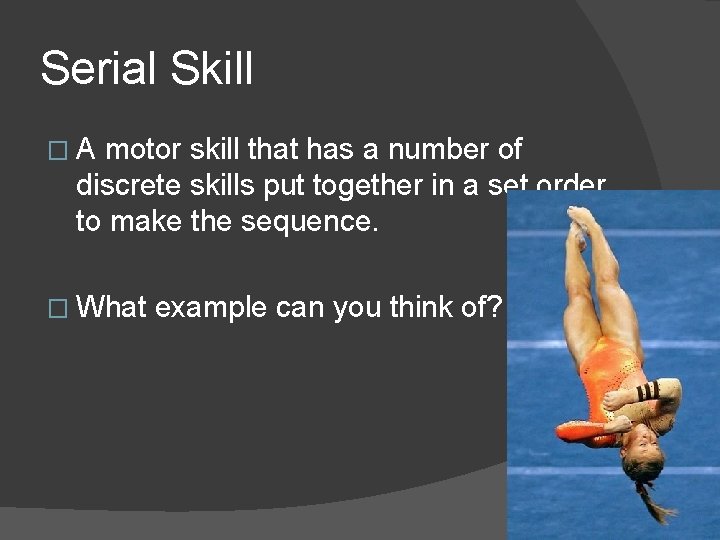 Serial Skill �A motor skill that has a number of discrete skills put together