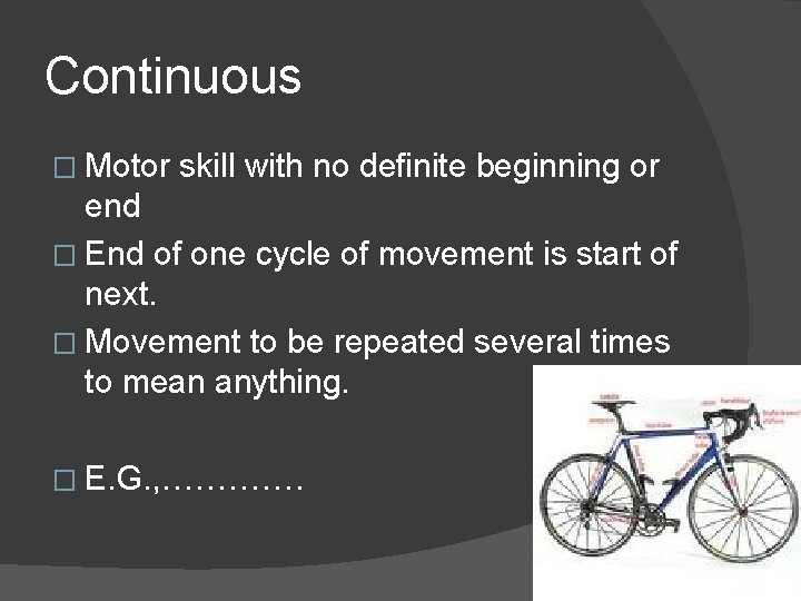 Continuous � Motor skill with no definite beginning or end � End of one