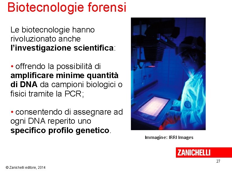 Biotecnologie forensi Le biotecnologie hanno rivoluzionato anche l’investigazione scientifica: • offrendo la possibilità di