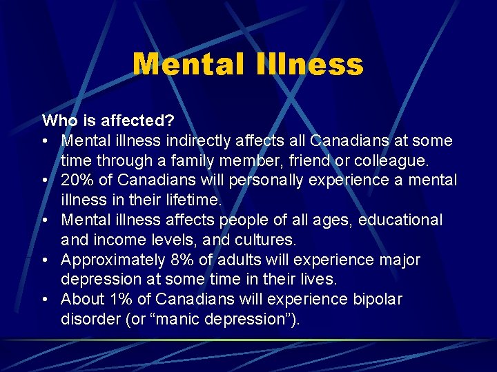 Mental Illness Who is affected? • Mental illness indirectly affects all Canadians at some