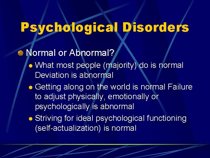 Psychological Disorders Normal or Abnormal? What most people (majority) do is normal Deviation is