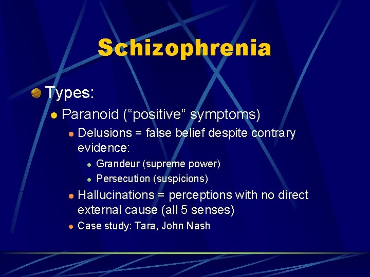 Schizophrenia Types: l Paranoid (“positive” symptoms) l Delusions = false belief despite contrary evidence: