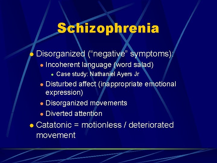 Schizophrenia l Disorganized (“negative” symptoms): l Incoherent language (word salad) l Case study: Nathaniel