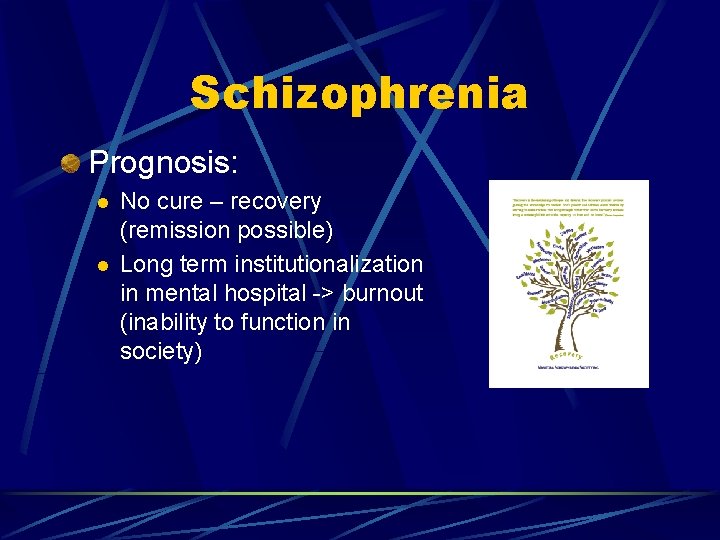 Schizophrenia Prognosis: l l No cure – recovery (remission possible) Long term institutionalization in