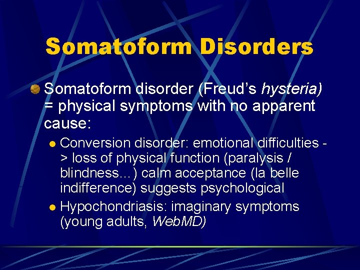 Somatoform Disorders Somatoform disorder (Freud’s hysteria) = physical symptoms with no apparent cause: Conversion