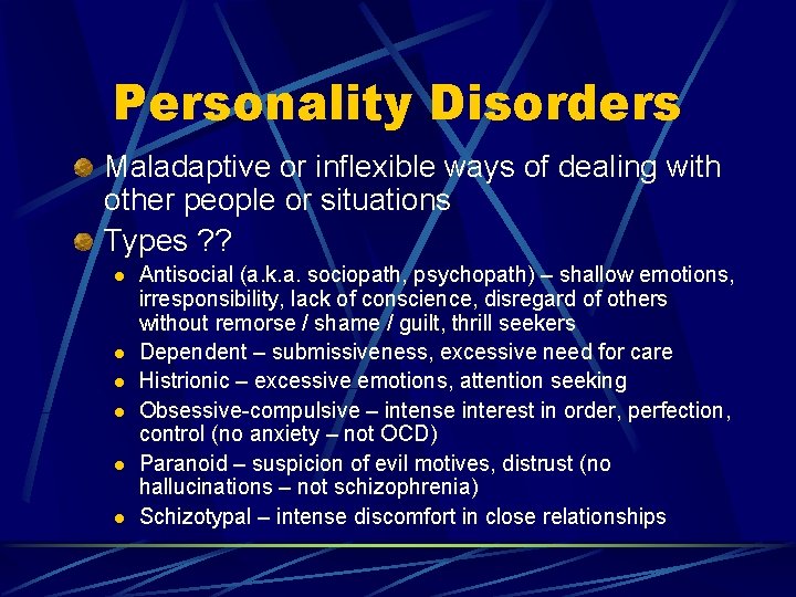 Personality Disorders Maladaptive or inflexible ways of dealing with other people or situations Types