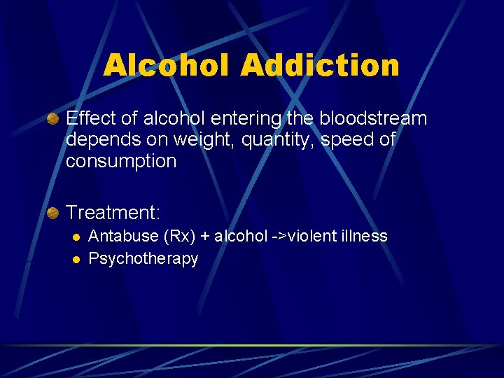 Alcohol Addiction Effect of alcohol entering the bloodstream depends on weight, quantity, speed of