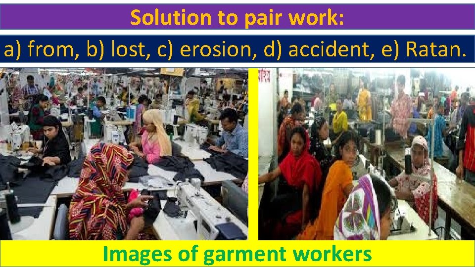 Solution to pair work: a) from, b) lost, c) erosion, d) accident, e) Ratan.