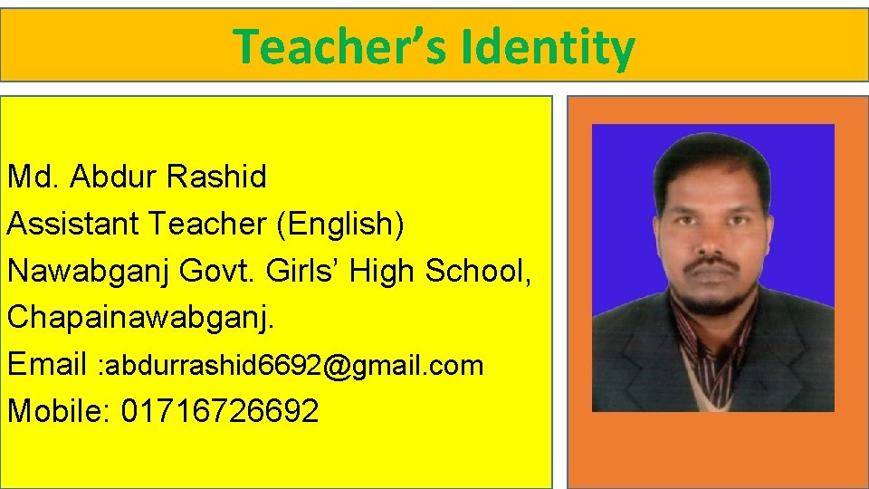 Teacher’s Identity Md. Abdur Rashid Assistant Teacher (English) Nawabganj Govt. Girls’ High School, Chapainawabganj.