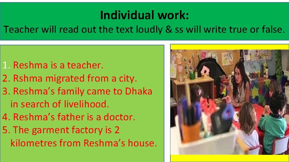 Individual work: Teacher will read out the text loudly & ss will write true