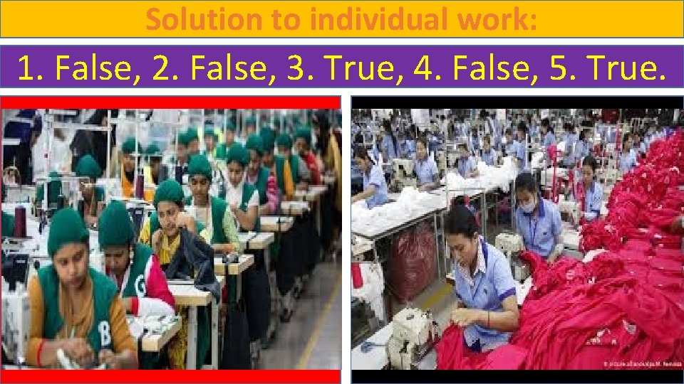 Solution to individual work: 1. False, 2. False, 3. True, 4. False, 5. True.