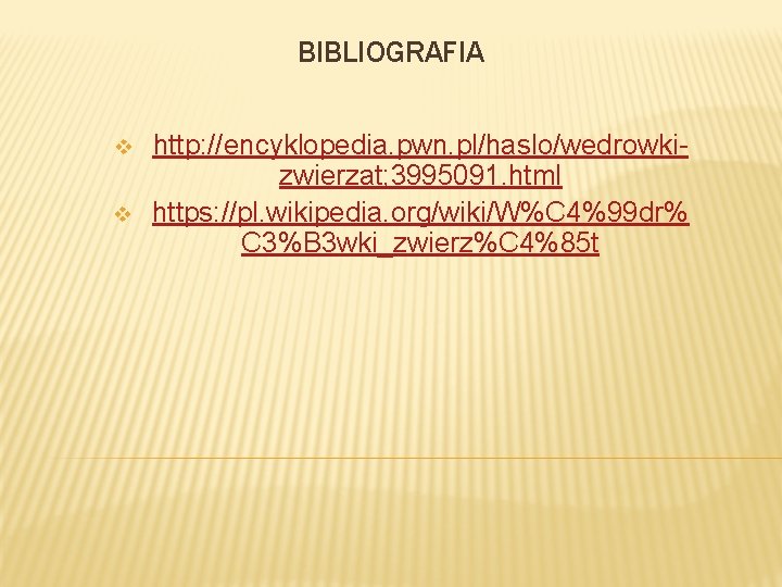 BIBLIOGRAFIA v v http: //encyklopedia. pwn. pl/haslo/wedrowkizwierzat; 3995091. html https: //pl. wikipedia. org/wiki/W%C 4%99