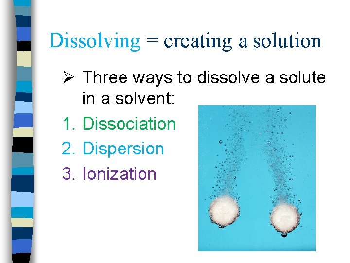 Dissolving = creating a solution Ø Three ways to dissolve a solute in a