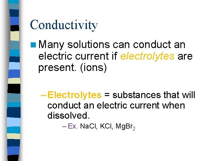 Conductivity n Many solutions can conduct an electric current if electrolytes are present. (ions)