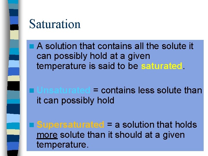 Saturation n A solution that contains all the solute it can possibly hold at