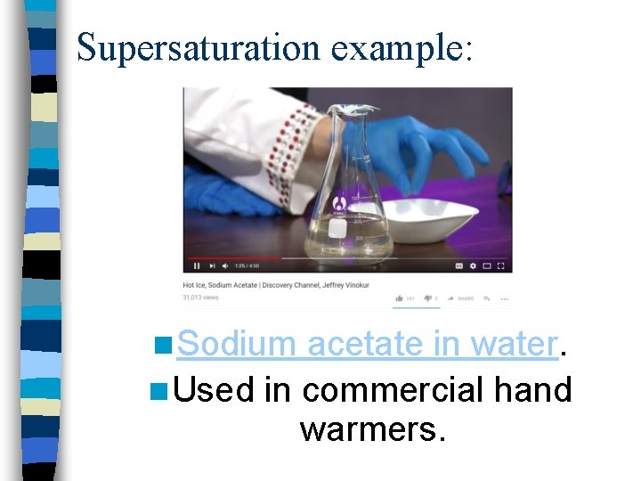 Supersaturation example: n Sodium acetate in water. n Used in commercial hand warmers. 
