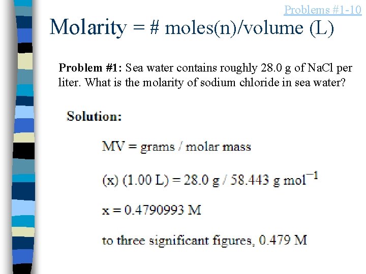 Problems #1 -10 Molarity = # moles(n)/volume (L) Problem #1: Sea water contains roughly