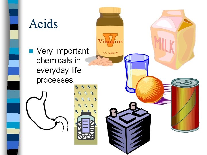 Acids n Very important chemicals in everyday life processes. 