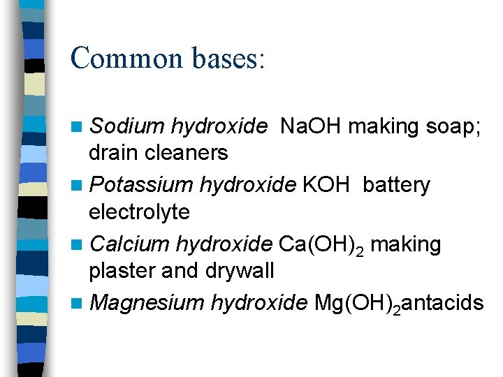 Common bases: n Sodium hydroxide Na. OH making soap; drain cleaners n Potassium hydroxide