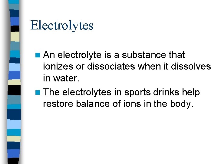 Electrolytes n An electrolyte is a substance that ionizes or dissociates when it dissolves