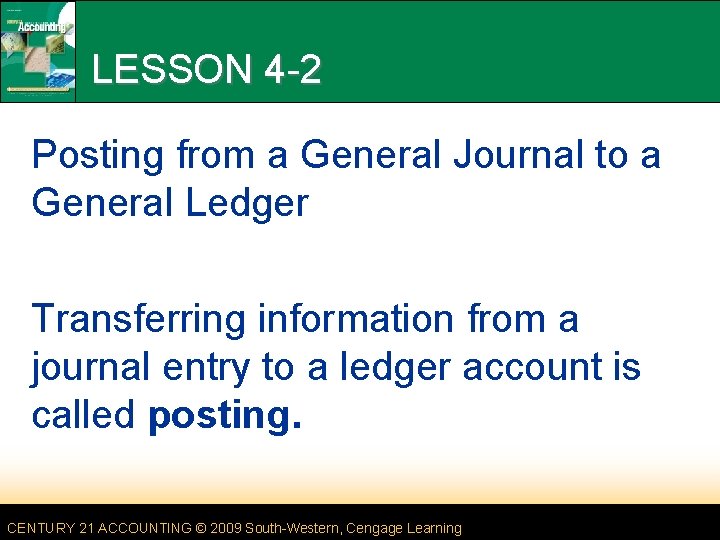 LESSON 4 -2 Posting from a General Journal to a General Ledger Transferring information