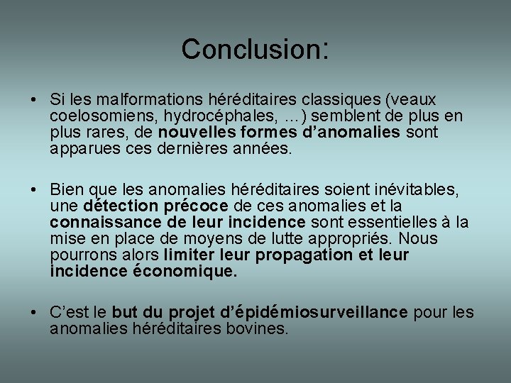 Conclusion: • Si les malformations héréditaires classiques (veaux coelosomiens, hydrocéphales, …) semblent de plus