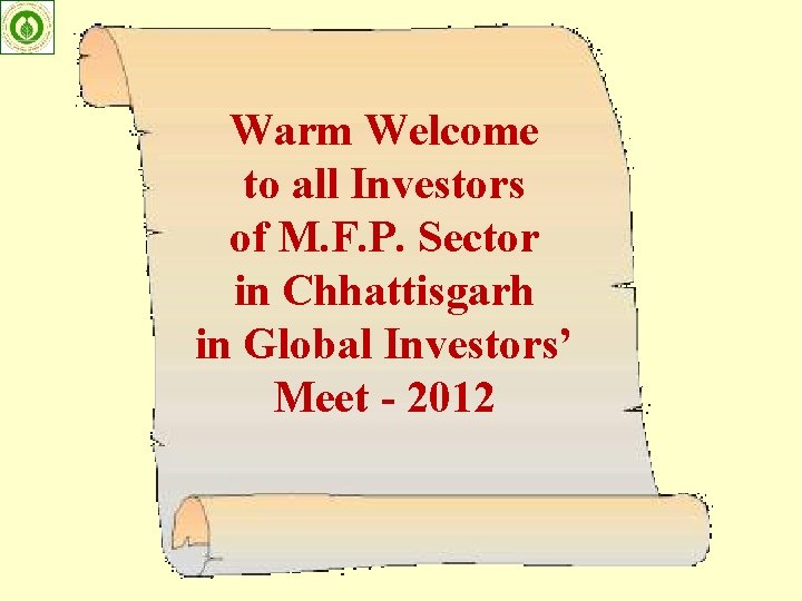 Warm Welcome to all Investors of M. F. P. Sector in Chhattisgarh in Global