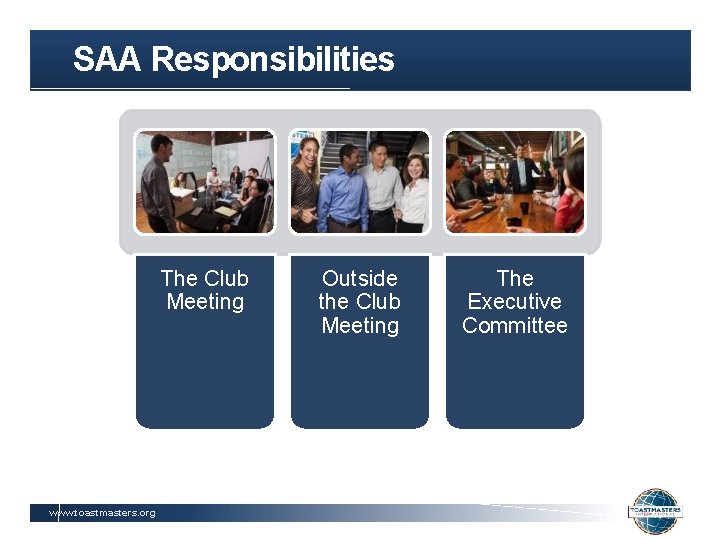 SAA Responsibilities The Club Meeting www. toastmasters. org Outside the Club Meeting The Executive