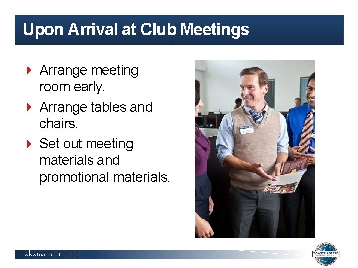 Upon Arrival at Club Meetings Arrange meeting room early. Arrange tables and chairs. Set