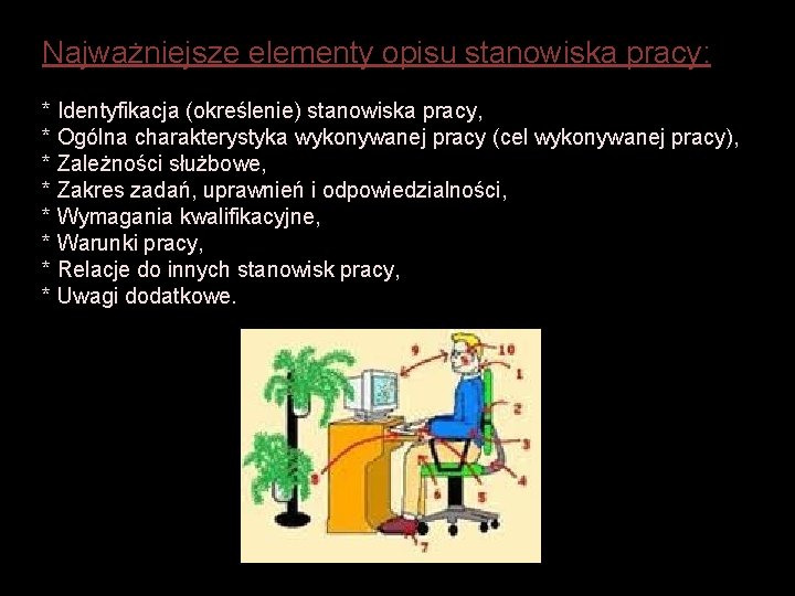 Najważniejsze elementy opisu stanowiska pracy: * Identyfikacja (określenie) stanowiska pracy, * Ogólna charakterystyka wykonywanej