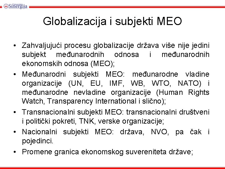 Globalizacija i subjekti MEO • Zahvaljujući procesu globalizacije država više nije jedini subjekt međunarodnih