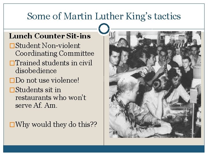 Some of Martin Luther King’s tactics Lunch Counter Sit-ins �Student Non-violent Coordinating Committee �Trained