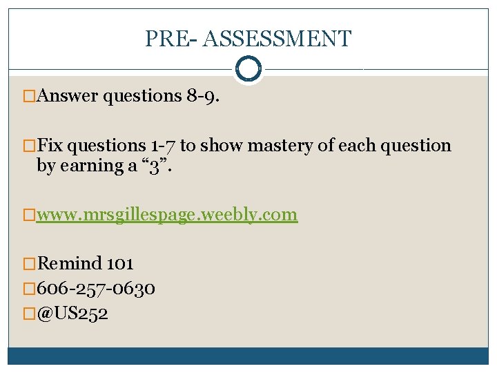 PRE- ASSESSMENT �Answer questions 8 -9. �Fix questions 1 -7 to show mastery of
